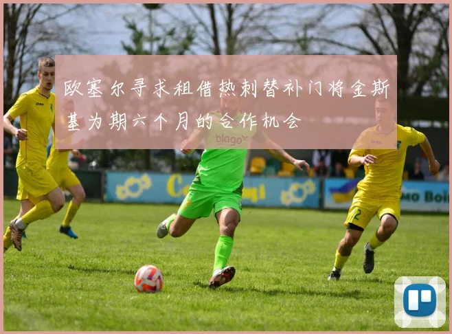 欧塞尔寻求租借热刺替补门将金斯基为期六个月的合作机会