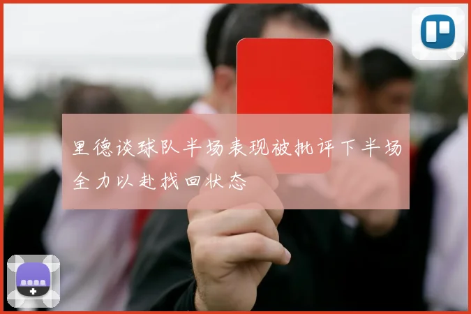 里德谈球队半场表现被批评下半场全力以赴找回状态